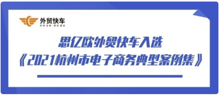 思亿欧外贸快车入选《2021杭州市电子商务典型案例集》-第1张图片-周小辉博客